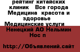 рейтинг китайских клиник - Все города Медицина, красота и здоровье » Медицинские услуги   . Ненецкий АО,Нельмин Нос п.